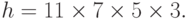 h = 11 \times 7 \times 5 \times 3.