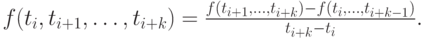 $  f(t_i, t_{i + 1}, \ldots , t_{i + k}) = \frac{f(t_{i + 1}, \ldots , t_{i + k}) - f(t_i, \ldots , t_{i + k - 1})}{t_{i + k} - t_i}. $