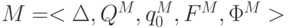 M =<\Delta , Q^{M}, q_{0}^{M}, F^{M}, \Phi ^{M}>