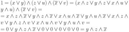 1=(x\lor y)\land(z\lor u)\land(\overline{x}\lor v)=(x\land z\lor y\land z\lor x\land u\lor y\land u)\land (\overline{x}\lor v)=\\=x\land z\land\overline{x}\lor y\land z\land\overline{x}\lor x\land u\land\overline{x}\lor y\land u\land\overline{x}\lor x\land z\land v\lor y\land z\land v\lor x\land u\land v\lor y\land u\land v=\\=0\lor y\land z\land\overline{x}\lor 0\lor 0\lor 0\lor 0\lor 0=y\land z\land\overline{x}