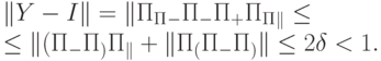 \begin{multiline*} \|Y-I\|=\|\Pi_\calM\Pi_\calL-\Pi_\calM-\Pi_\calL+\Pi_\calM\Pi_\calL\|\leq \\ \leq \|(\Pi_\calM-\Pi_\calL)\Pi_\calL\|+ \|\Pi_\calM(\Pi_\calM-\Pi_\calL)\|\leq 2\delta<1. \end{multiline*}