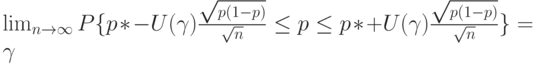 \lim_{n \to \infty} P\{p*-U(\gamma) \frac{\sqrt{p(1-p)}}{\sqrt n} \le p \le p*+U(\gamma) \frac{\sqrt{p(1-p)}}{\sqrt n}\}=\gamma