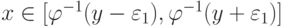 x \in [\varphi^{- 1}(y - \varepsilon_1 ),\varphi^{- 1}(y + \varepsilon_1 )]