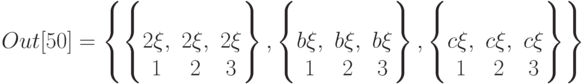 Out[50]=\left\{\left\{ \begin{matrix}
&&\\
2 \xi,&2\xi,&2\xi\\
1&2&3
\end{matrix} \right\}, \left\{ \begin{matrix}
&&\\
b \xi,&b \xi,&b \xi\\
1&2&3
\end{matrix} \right\}, \left\{ \begin{matrix}
&&\\
c \xi,& c \xi,& c\xi\\
1&2&3
\end{matrix}\right\}\right\}