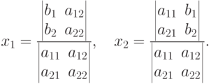 x_1 =
\frac{\begin{vmatrix}
b_1 & a_{12}\\
b_2 & a_{22}
\end{vmatrix}}%
{\begin{vmatrix}
a_{11} & a_{12}\\
a_{21} & a_{22}
\end{vmatrix}},\quad
x_2=\frac{\begin{vmatrix}
a_{11} & b_1\\
a_{21} & b_2
\end{vmatrix}}%
{\begin{vmatrix}
a_{11} & a_{12}\\
a_{21} & a_{22}
\end{vmatrix}}.