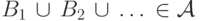 B_1\,\cup\, B_2\,\cup\,\ldots\,\in\mathcal A