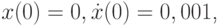 $ x(0) = 0, \dot {x}(0) = 0, 001 $,