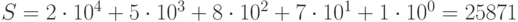 S = 2 \cdot 10^4 + 5 \cdot 10^3 + 8 \cdot 10^2 + 7 \cdot 10^1 + 1 \cdot 10^0 = 25871