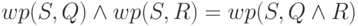 wp(S,Q)\land wp(S,R) = wp(S, Q \land R)