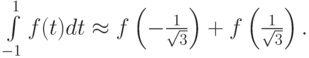 $  \int\limits_{- 1}^1 {f(t)dt}   \approx  f\left({- \frac{1}{\sqrt{3}}}\right) + f\left({\frac{1}{\sqrt{3}}}\right)  . $