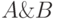 A \& B