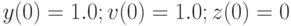 y(0) = 1.0; v(0) = 1.0; z(0) = 0