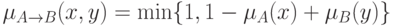 \(\mu _{A \to B} (x,y) = \min \{ 1,1 - \mu _A (x) + \mu _B (y)\}\)\\