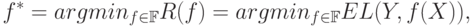 f^* = argmin_{f \in \mathbb{F}}R(f) = argmin_{f \in \mathbb{F}}EL(Y,f(X)),