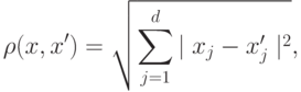 \rho(x,x') = \sqrt{\sum_{j=1}^d {\mid x_{j} - x_{j}' \mid ^2}},