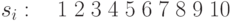 s_i:\quad 1 \;2 \;3 \;4 \; 5\; 6\;  7\;  8\;  9\; 10