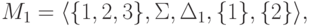 M_1 = \langle \{ 1 , 2 , 3 \}, \Sigma , \Delta_1 ,
 \{ 1 \} , \{ 2 \} \rangle ,