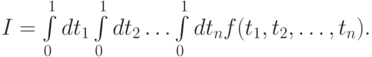 I = \int\limits_0^1 dt_1 \int\limits_0^1 dt_2 \ldots \int\limits_0^1 dt_n f(t_1, t_2, \ldots , t_n).