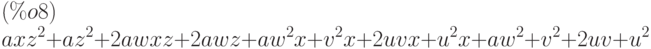 ax{z}^{2} + a{z}^{2} + 2awxz + 2awz + a{w}^{2}x + {v}^{2}x + 2uvx + {u}^{2}x + a{w}^{2} + {v}^{2} + 2uv + {u}^{2}\leqno{(\%o8) }