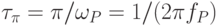 
\tau_{\pi}=\pi/\omega_P=1/(2\pi f_P)
