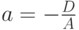 a=-{\frac{D}{A}}