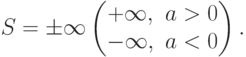 S=\pm \infty
\begin{pmatrix}
+\infty, & a>0 \cr
-\infty, & a<0 \cr
\end{pmatrix}.