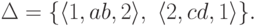 \Delta = \{
\langle 1 , ab , 2 \rangle ,\
\langle 2 , cd , 1 \rangle
\} .