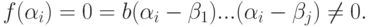 f(\alpha_i)=0=b(\alpha_i-\beta_1)...(\alpha_i-\beta_j)\neq 0.