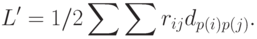 L' = 1/2 \sum{\sum{ r_{ij}d_{p(i)p(j)}}}.