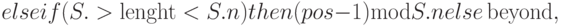 else if
(S.>\length < S.n) then (pos - 1) {\rm mod} S.n
else \beyond,