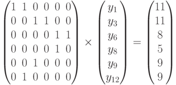 \begin{pmatrix}
1 & 1 & 0 & 0 & 0 & 0\\
0 & 0 & 1 & 1 & 0 & 0\\
0 & 0 & 0 & 0 & 1 & 1\\
0 & 0 & 0 & 0 & 1 & 0\\
0 & 0 & 1 & 0 & 0 & 0\\
0 & 1 & 0 & 0 & 0 & 0\\
\end{pmatrix}
\times
\begin{pmatrix}
y_1\\y_3\\y_6\\y_8\\y_9\\y_{12}
\end{pmatrix}
=
\begin{pmatrix}
11\\11\\8\\5\\9\\9
\end{pmatrix}