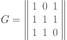 G =\left \|  \begin{array}{ccc}1 &0 &1 \\1&1&1 \\1&1&0 \end{array} \right \|