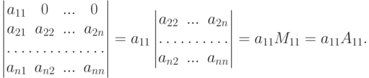 \begin{vmatrix}
a_{11} & 0 & ... & 0\\
a_{21} & a_{22} & ... & a_{2n}\\
\hdotsfor{4}\\
a_{n1} & a_{n2} & ... & a_{nn}
\end{vmatrix} =
a_{11}
\begin{vmatrix}
a_{22} & ... & a_{2n}\\
\hdotsfor{3}\\
a_{n2} & ... & a_{nn}
\end{vmatrix} =
a_{11} M_{11} = a_{11} A_{11}.