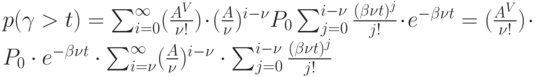 p(\gamma > t)=\sum_{i=0}^{\infty }(\frac{A^V}{\nu !})\cdot (\frac{A}{\nu })^{i-\nu }P_0 \sum_{j=0}^{i-\nu }\frac{(\beta \nu t)^j}{j !} \cdot e^{-\beta \nu t}=(\frac{A^V}{\nu !})\cdot P_0 \cdot e^{-\beta \nu t} \cdot \sum_{i=\nu }^{\infty }(\frac{A}{\nu})^{i-\nu } \cdot \sum_{j=0}^{i- \nu }\frac{(\beta \nu t)^j}{j!}