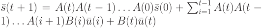 \bar s(t+1)=A(t)A(t-1) \dots A(0)\bar s(0)+ \sum_{i=1}^{t-1}A(t)A(t-1) \dots A(i+1)B(i)\bar u(i)+B(t)\bar u(t)