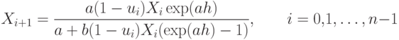 X_{i+1} = \frac {a(1-u_i)X_i \exp(ah)}{a+b(1-u_i) X_i(\exp(ah)-1)}, \qquad
 i=0{,}1,\dotsc,n-1