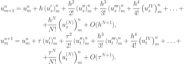 \begin{gather*}  
u_{{m} + 1}^{n} = u_m^{n} + h \left({u^{\prime}_x }\right)_m^{n} + \frac{{h^2}}{{2!}} \left({u^{\prime\prime}_x }\right)_m^{n} + \frac{{h^3 }}{{3!}} \left({u^{\prime\prime\prime}_x }\right)_m^{n} + \frac{{h^4 }}{{4!}} \left({u_x^{IV}}\right)_m^{n} + \ldots + \\ 
 +  \frac{{h^{N}}}{{{N}!}} \left({u_x^{(N)}}\right)_m^{n} + O(h^{N + 1}), \\ 
u_m^{n + 1} = u_m^{n} +{\tau}\left({u^{\prime}_t }\right)_m^{n} + \frac{{{\tau}^2}}{{2!}} \left({u^{\prime\prime}_t }\right)_m^{n} + \frac{{h^3 }}{{3!}} \left({u^{\prime\prime\prime}_t }\right)_m^{n} + \frac{{h^4 }}{{4!}} \left({u_t^{IV}}\right)_m^{n} + \ldots + \\ 
 +  \frac{{{\tau}^{N}}}{{{N}!}} \left({u_t^{(N)}}\right)_m^{n} + O({\tau}^{N + 1})
.  \end{gather*}