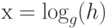 х = \log_g(h)