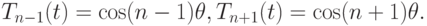 T_{n - 1}(t) = \cos (n - 1)\theta , T_{n + 1}(t) = \cos (n + 1)\theta.