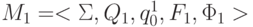 M_{1} = <\Sigma , Q_{1}, q_{0}^{1}, F_{1}, \Phi _{1}>