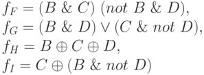 f_{F} = (B\ \text{\&}\ C)\   (not\ B\ \text{\&}\ D), \\
f_{G} = (B\ \text{\&}\ D) \vee (C\ \text{\&}\ not\ D), \\
f_{H} = B \oplus  C \oplus  D, \\
f_{I} = C \oplus  (B\ \text{\&}\ not\ D)