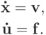 \begin{gather*}{\mathbf{\dot x}} = {\mathbf{v}}, \\ 
{\mathbf{\dot u}} = {\mathbf{f}}. \end{gather*} 