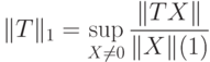 \begin{equation}\label{Tsup1} \|T\|_1=\sup_{X\ne0}\frac{\|TX\|_\trr}{\|X\|_\trr} \end{equation}
