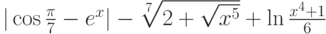 |\cos\frac{\pi}{7}-e^x|-\sqrt[7]{2+\sqrt{x^5}}+\ln\frac{x^4+1}{6}