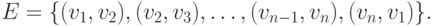 E ={(v_1,v_2), (v_2,v_3), ldots , (v_{n-1},v_n), (v_n,v_1) }.