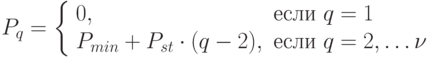 P_q = \left \{ \begin{array}{ll}
0, & \text{если } q=1 \\
P_{min} + P_{st} \cdot (q-2), & \text{если } q=2,\dots \nu
\end{array}