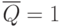 overline{Q}=1