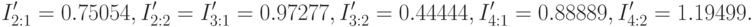 
I'_{2:1}=0.75054,\\
I'_{2:2}= I'_{3:1}=0.97277,\\
I'_{3:2}=0.44444,\\
I'_{4:1}=0.88889,\\
I'_{4:2}=1.19499.