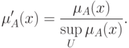 \mu '_A (x) = \frac{{\mu _A (x)}}
{{\mathop {\sup }\limits_U \mu _A (x)}}
.