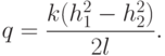 
q=\frac{k(h_1^2-h_2^2)}{2l}.
